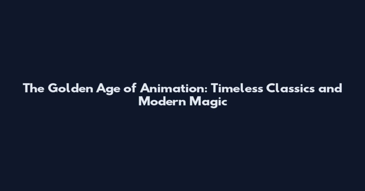 The Golden Age of Animation: Timeless Classics and Modern Magic