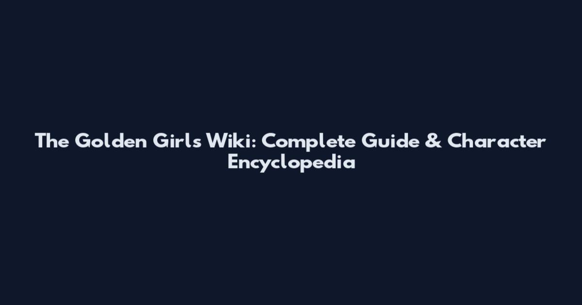 The Golden Girls Wiki: Complete Guide & Character Encyclopedia