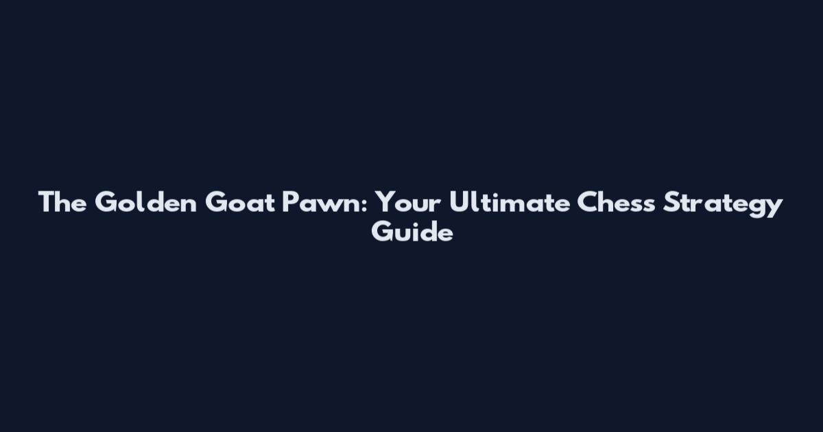 The Golden Goat Pawn: Your Ultimate Chess Strategy Guide