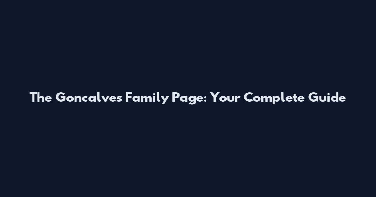 The Goncalves Family Page: Your Complete Guide