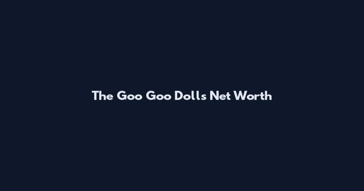 The Goo Goo Dolls Net Worth