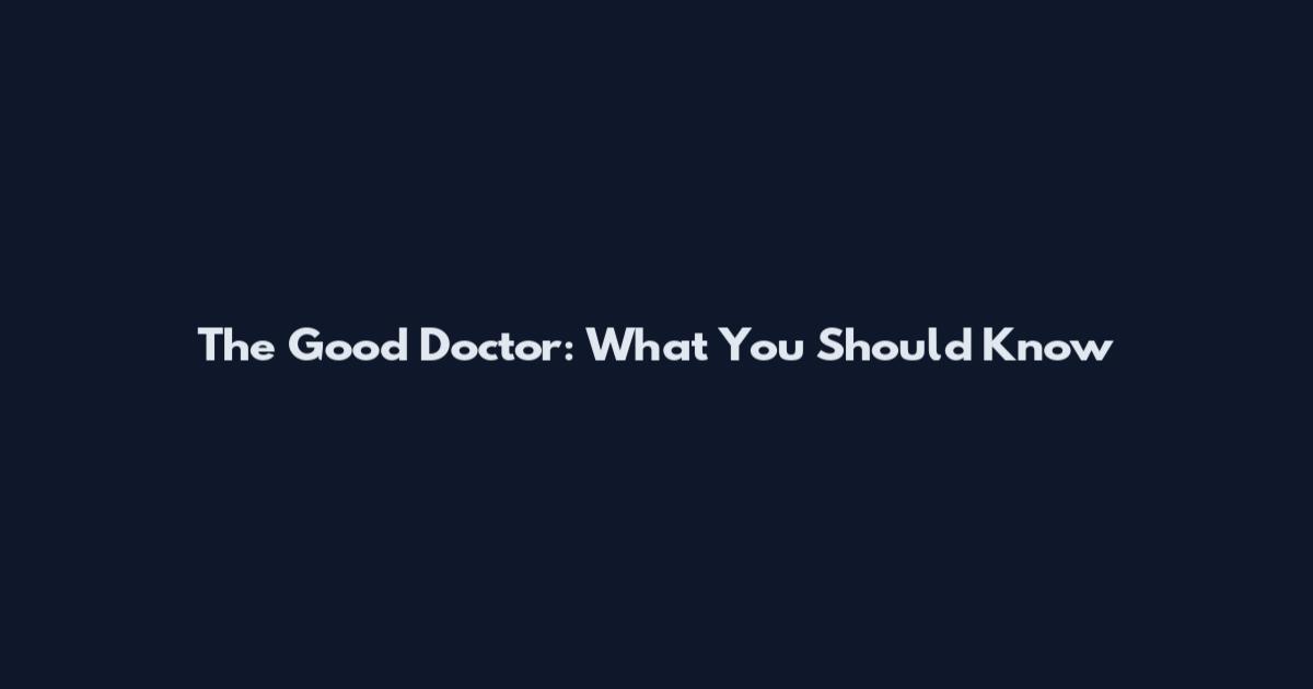 The Good Doctor: What You Should Know