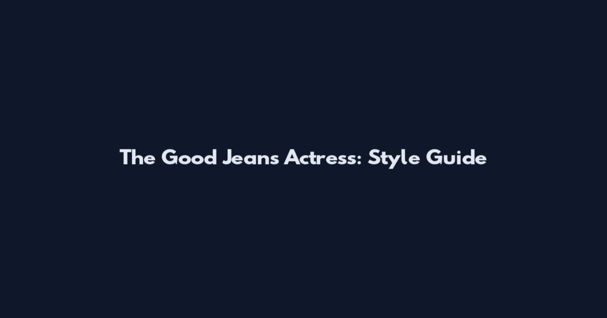 The Good Jeans Actress: Style Guide
