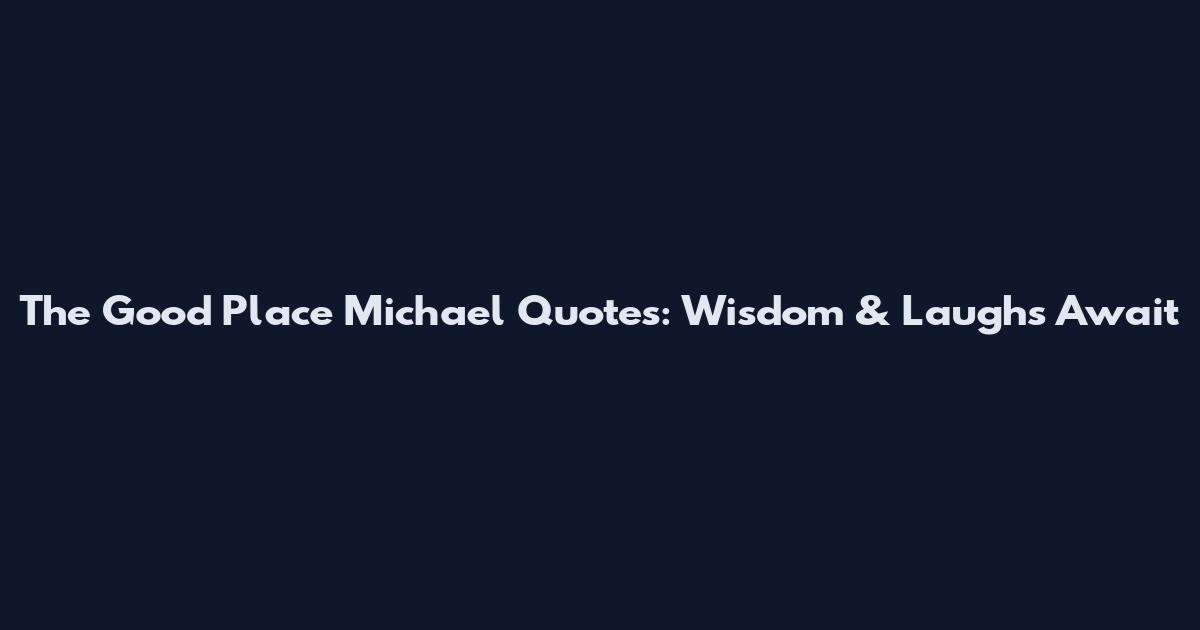 The Good Place Michael Quotes: Wisdom & Laughs Await