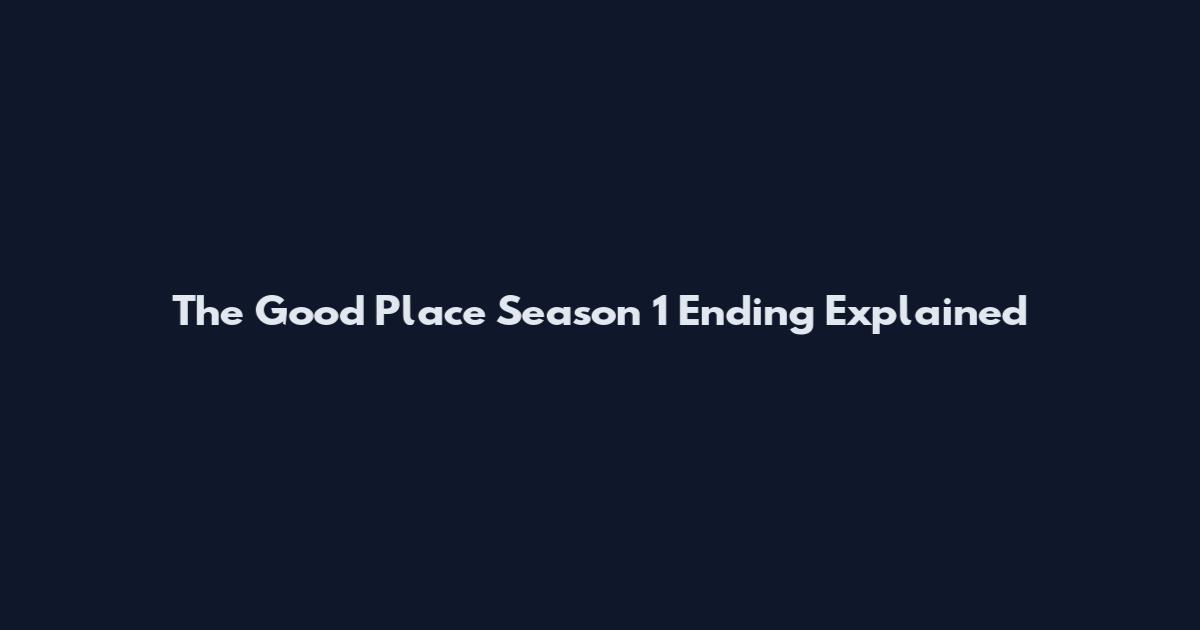 The Good Place Season 1 Ending Explained