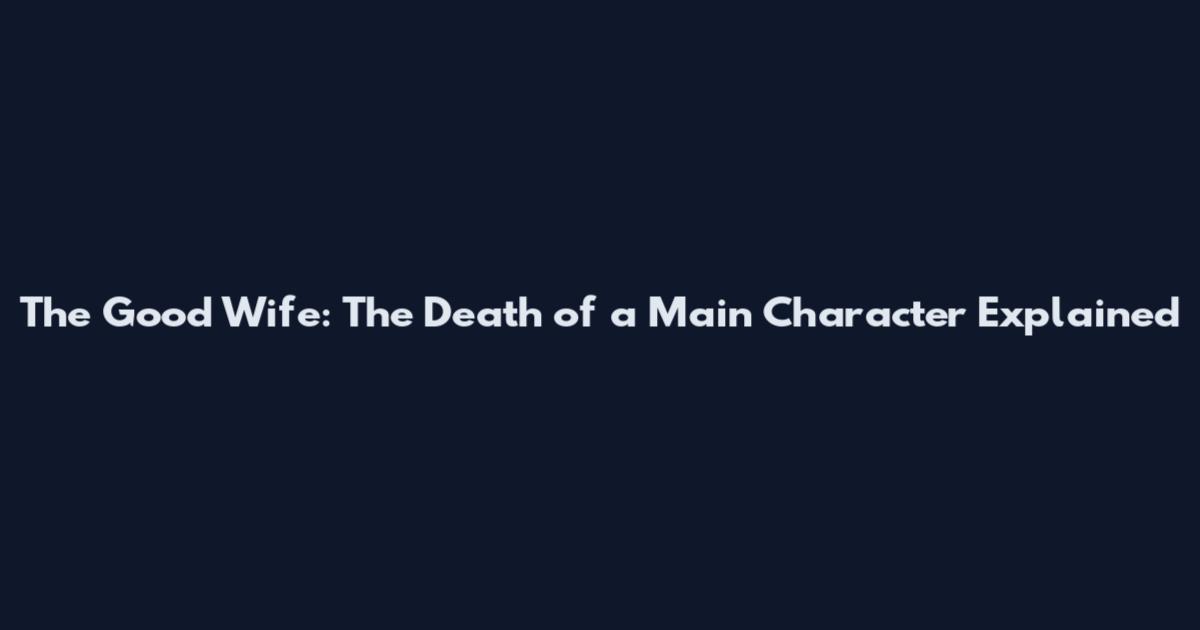 The Good Wife: The Death of a Main Character Explained