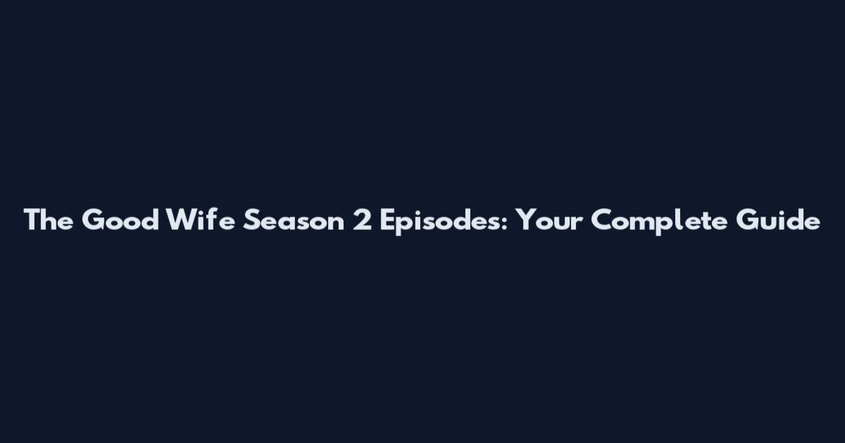 The Good Wife Season 2 Episodes: Your Complete Guide