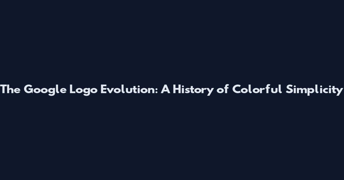 The Google Logo Evolution: A History of Colorful Simplicity