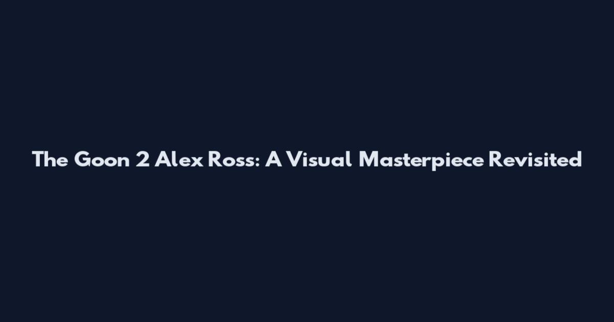 The Goon 2 Alex Ross: A Visual Masterpiece Revisited