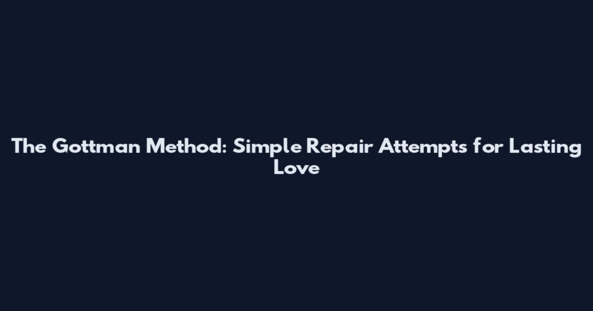 The Gottman Method: Simple Repair Attempts for Lasting Love