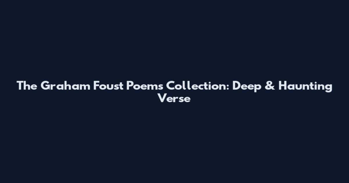 The Graham Foust Poems Collection: Deep & Haunting Verse