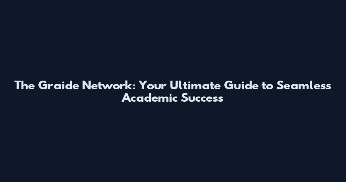 The Graide Network: Your Ultimate Guide to Seamless Academic Success