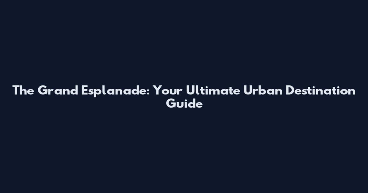 The Grand Esplanade: Your Ultimate Urban Destination Guide