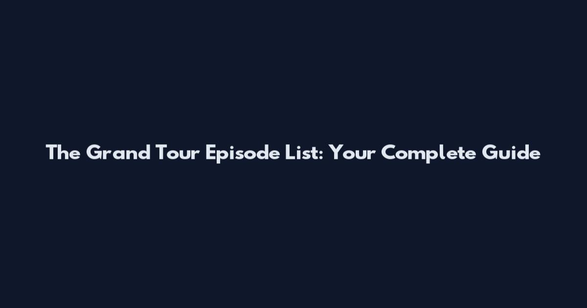 The Grand Tour Episode List: Your Complete Guide