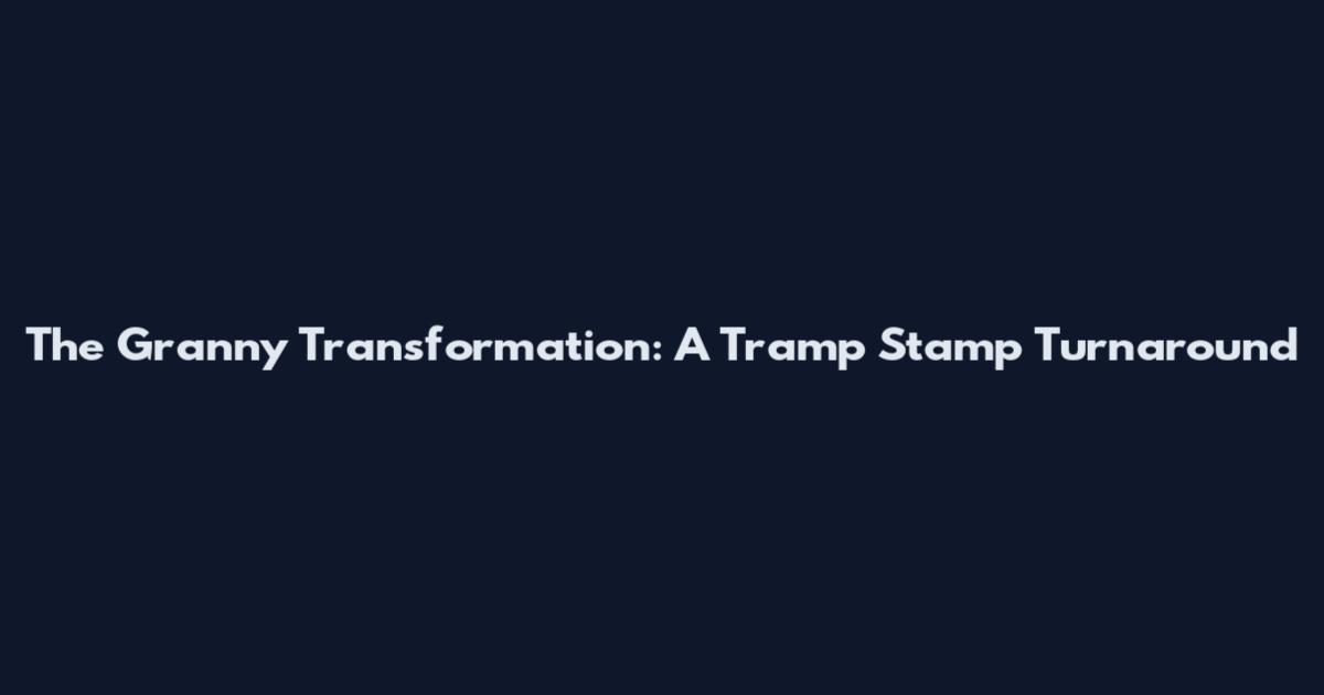 The Granny Transformation: A Tramp Stamp Turnaround
