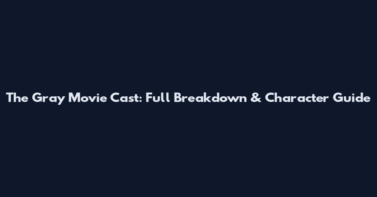 The Gray Movie Cast: Full Breakdown & Character Guide