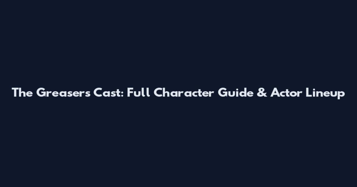 The Greasers Cast: Full Character Guide & Actor Lineup