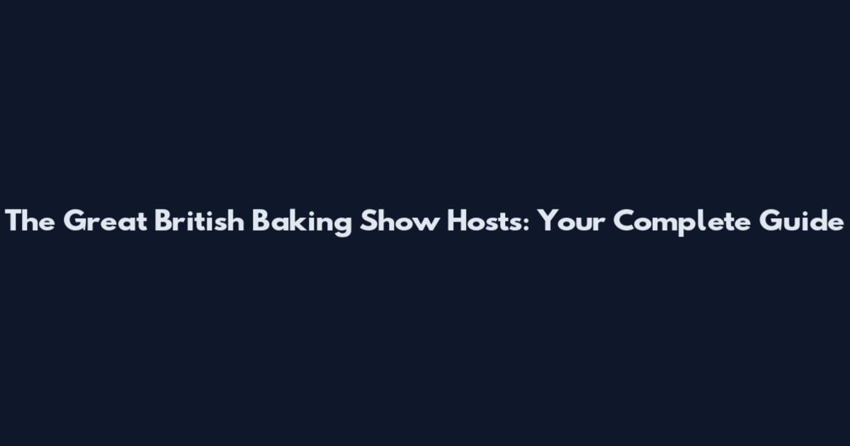 The Great British Baking Show Hosts: Your Complete Guide