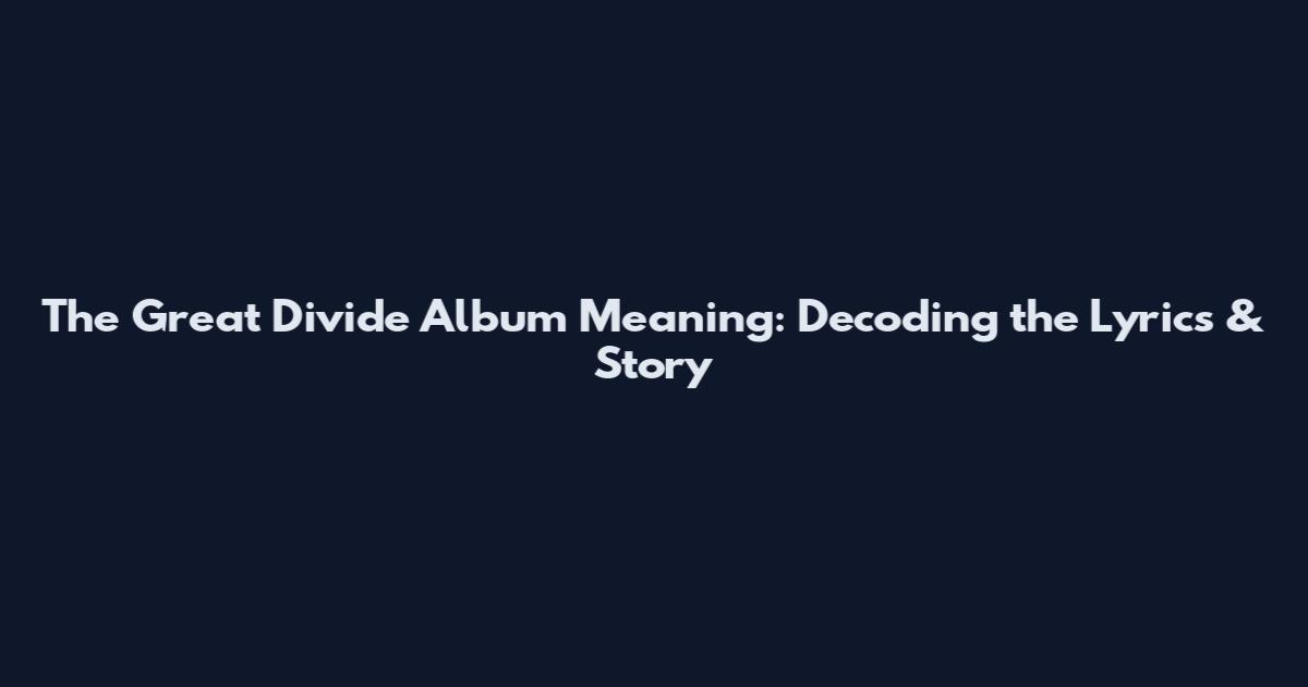 The Great Divide Album Meaning: Decoding the Lyrics & Story