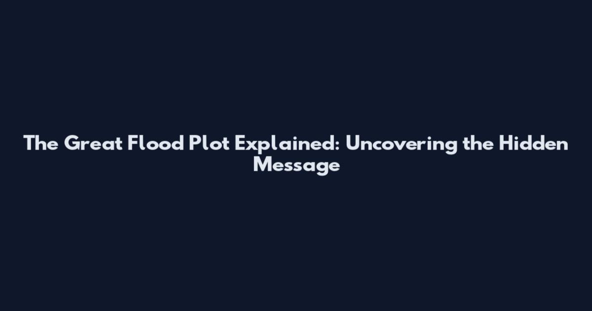 The Great Flood Plot Explained: Uncovering the Hidden Message