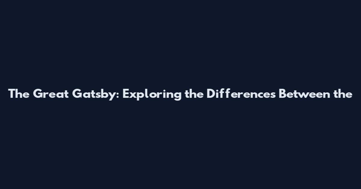 The Great Gatsby: Exploring the Differences Between the