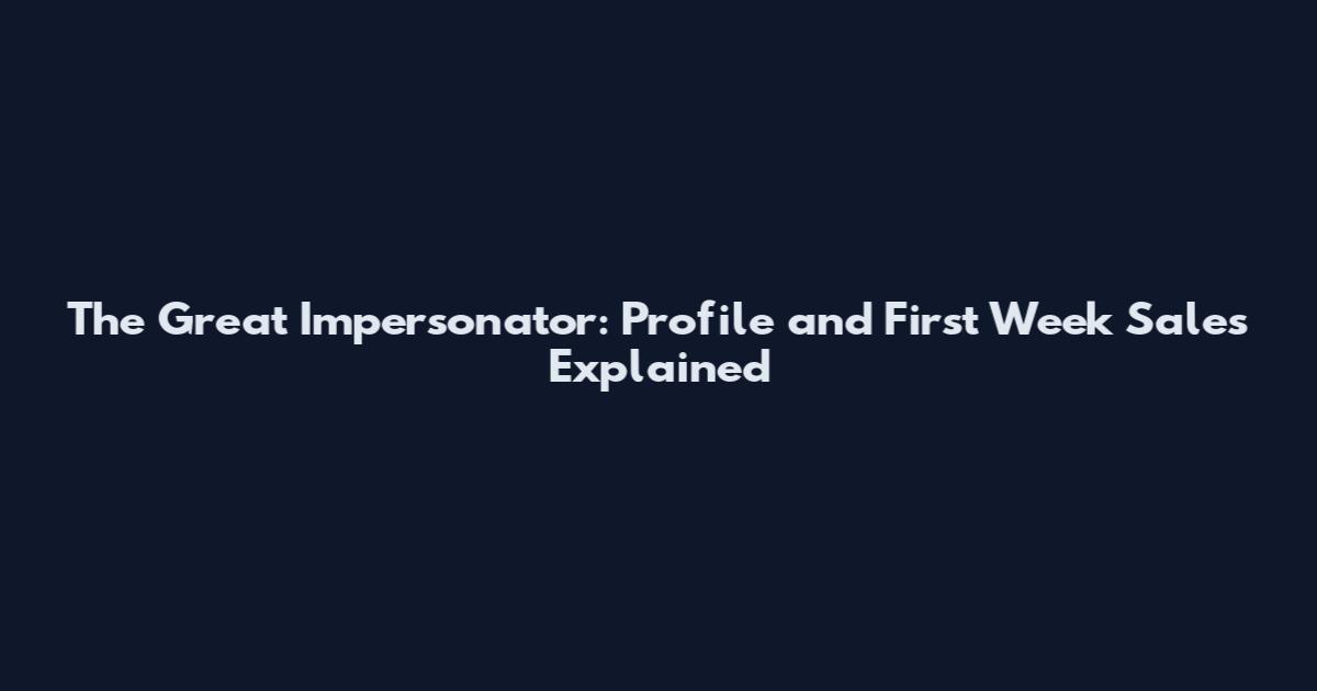 The Great Impersonator: Profile and First Week Sales Explained