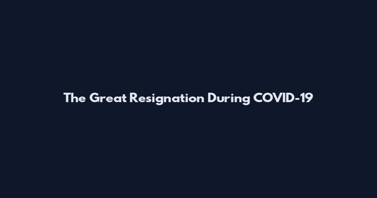 The Great Resignation During COVID-19
