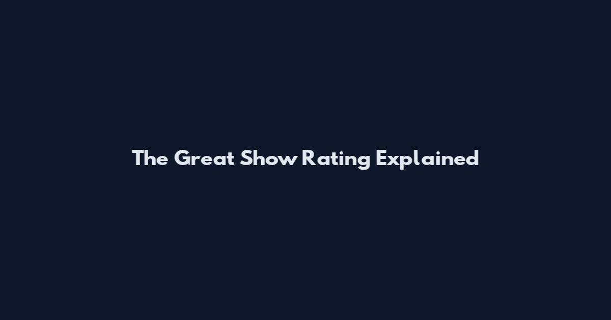 The Great Show Rating Explained