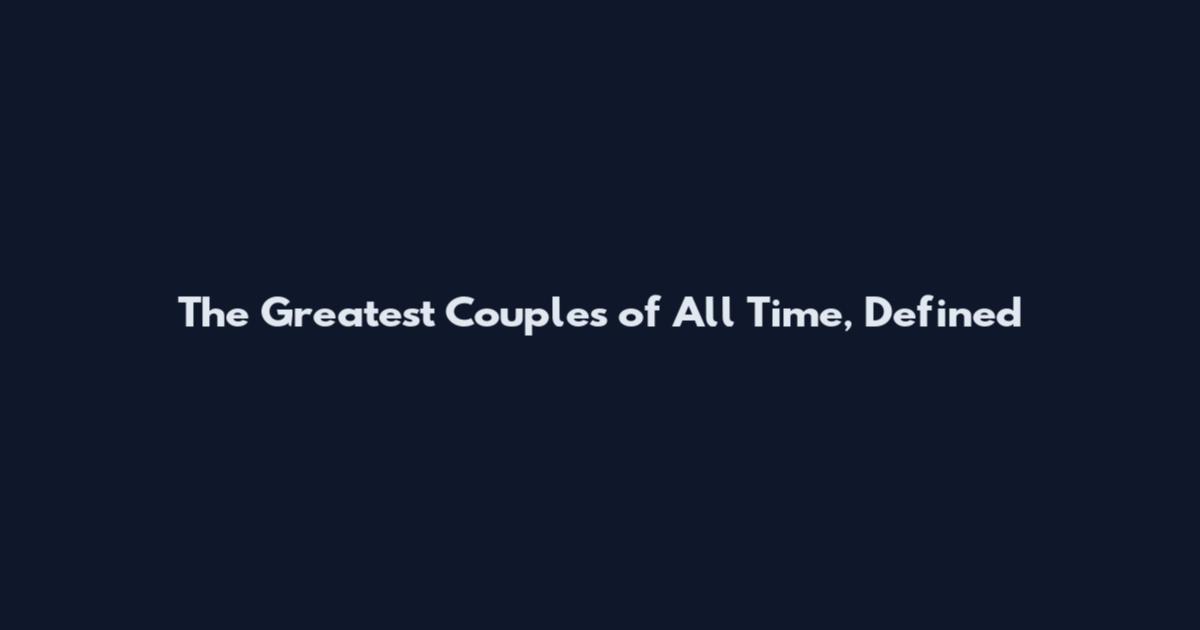 The Greatest Couples of All Time, Defined