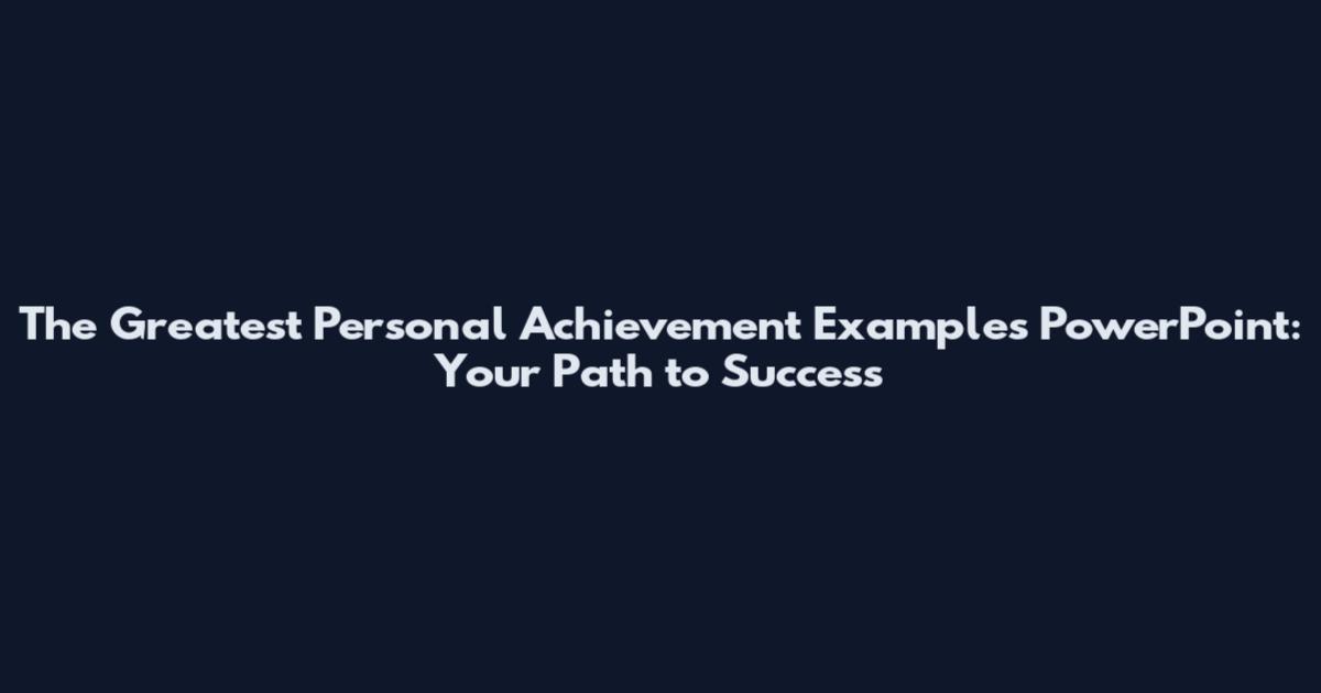 The Greatest Personal Achievement Examples PowerPoint: Your Path to Success