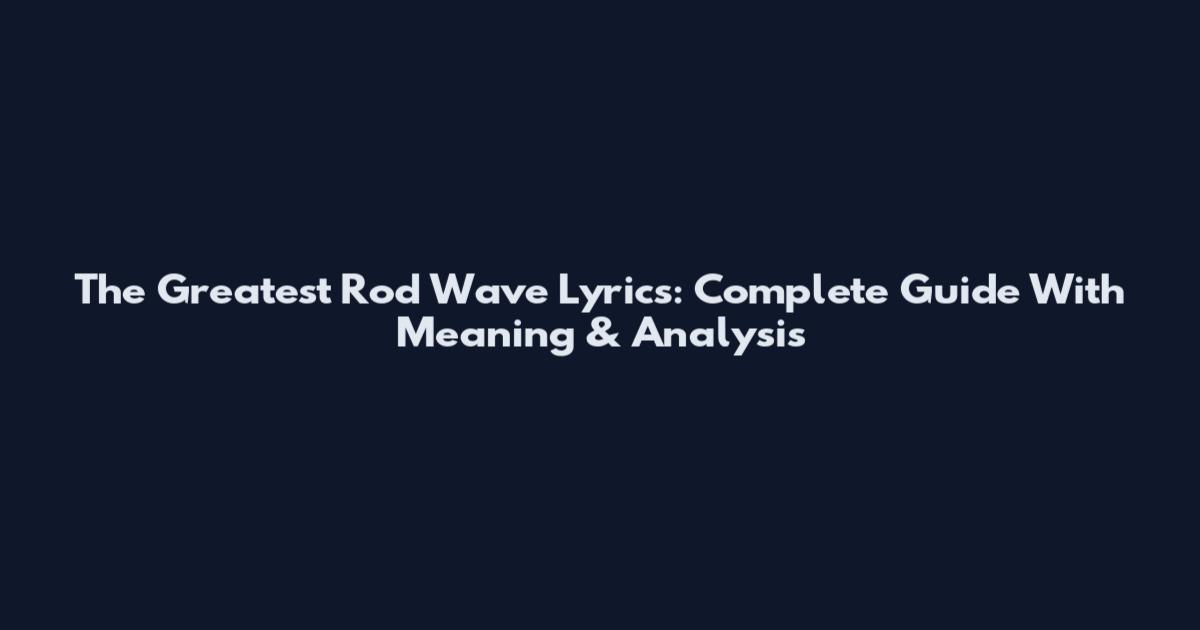 The Greatest Rod Wave Lyrics: Complete Guide With Meaning & Analysis