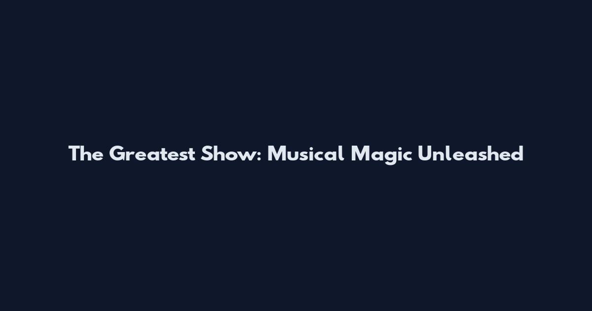 The Greatest Show: Musical Magic Unleashed