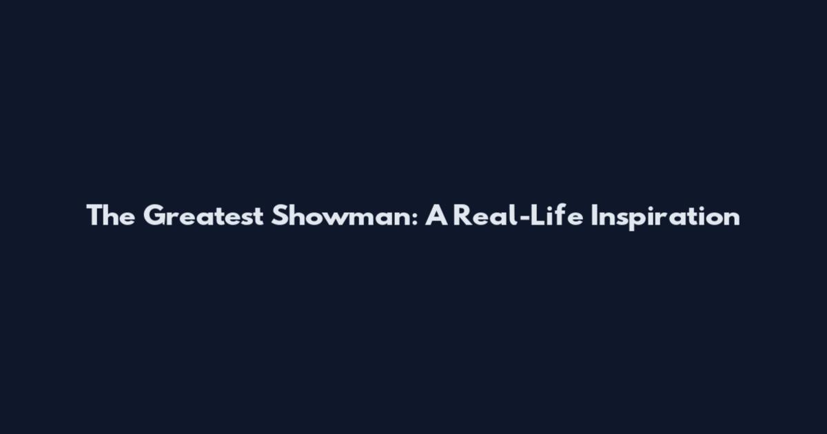 The Greatest Showman: A Real-Life Inspiration