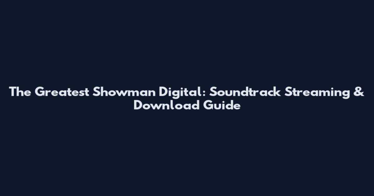 The Greatest Showman Digital: Soundtrack Streaming & Download Guide