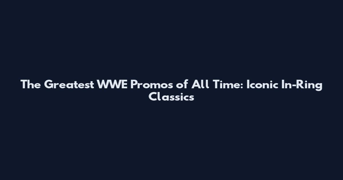 The Greatest WWE Promos of All Time: Iconic In-Ring Classics