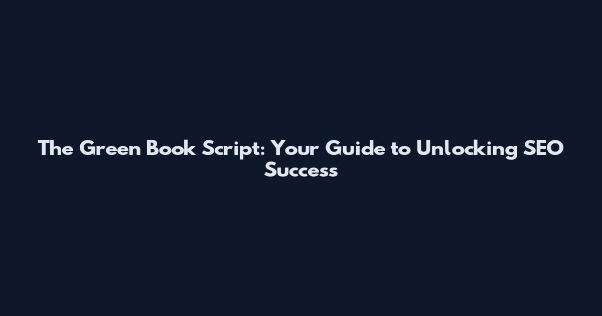 The Green Book Script: Your Guide to Unlocking SEO Success