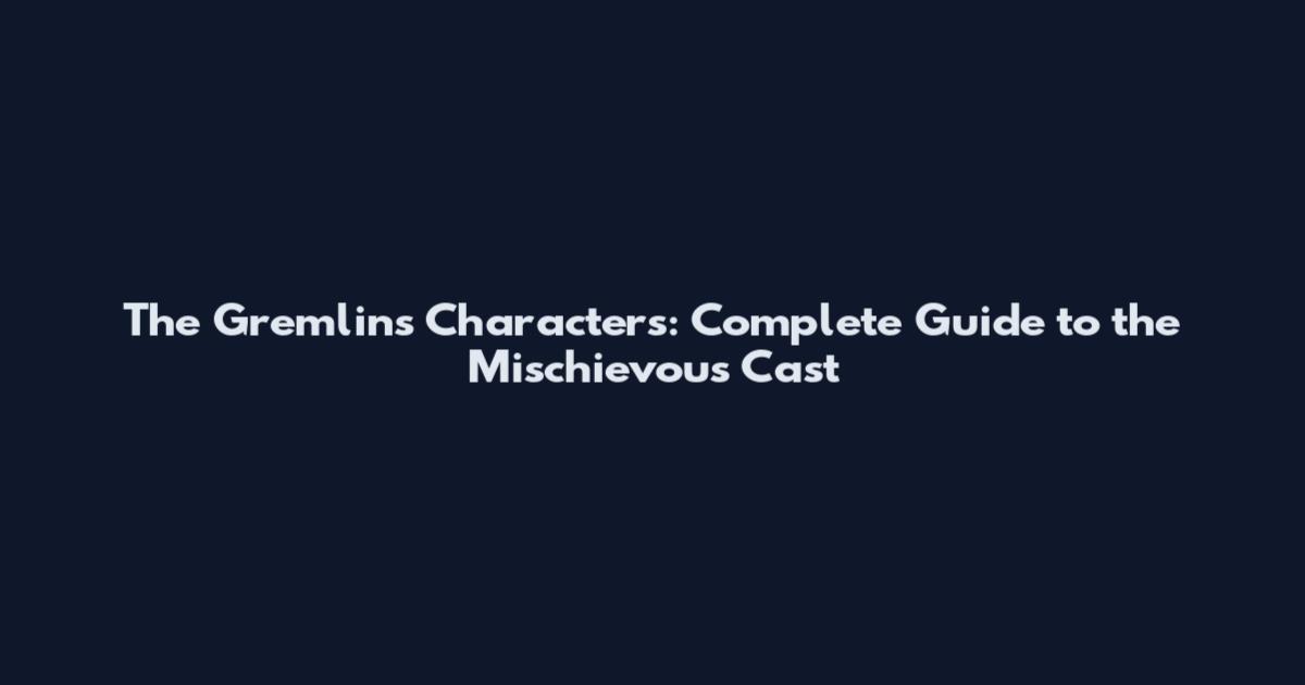 The Gremlins Characters: Complete Guide to the Mischievous Cast