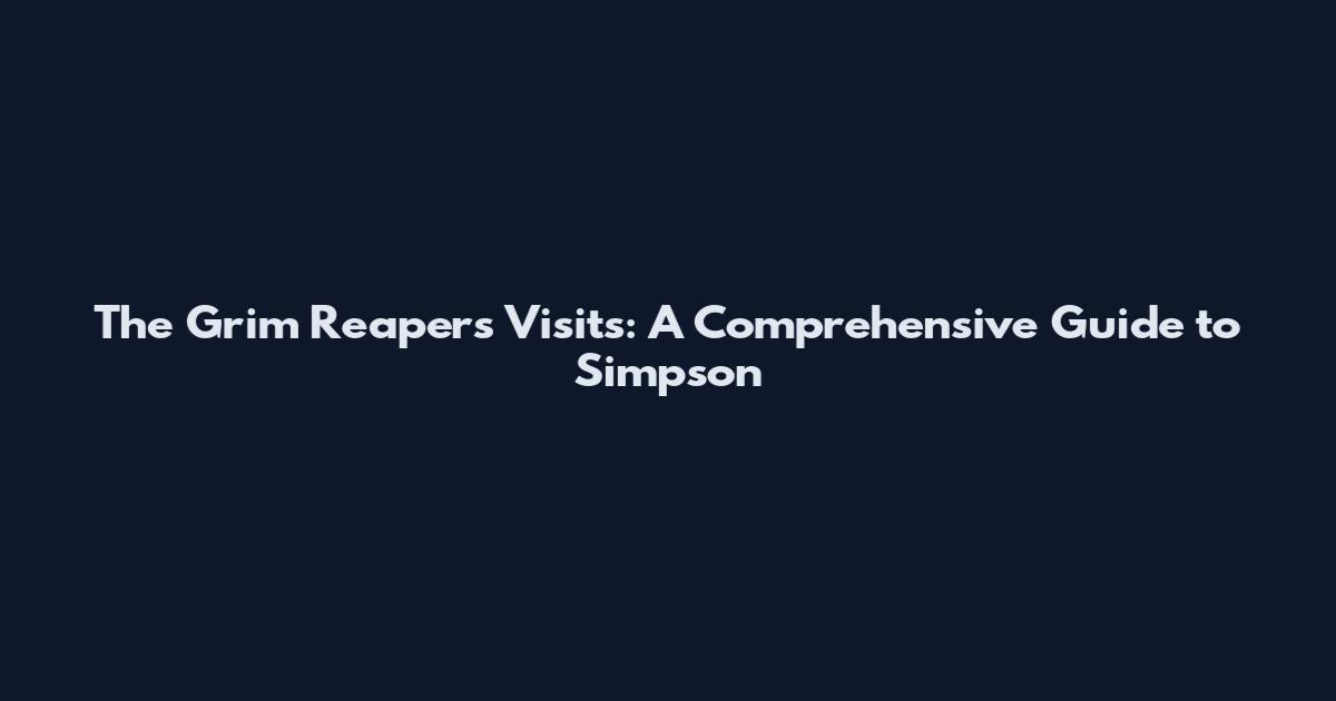The Grim Reaper's Visits: A Comprehensive Guide to Simpson
