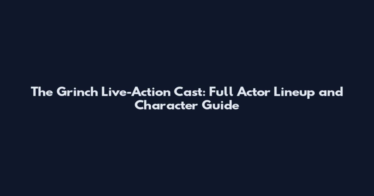 The Grinch Live-Action Cast: Full Actor Lineup and Character Guide