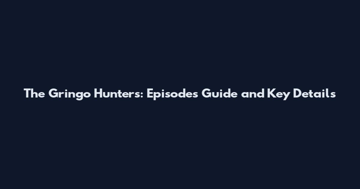 The Gringo Hunters: Episodes Guide and Key Details