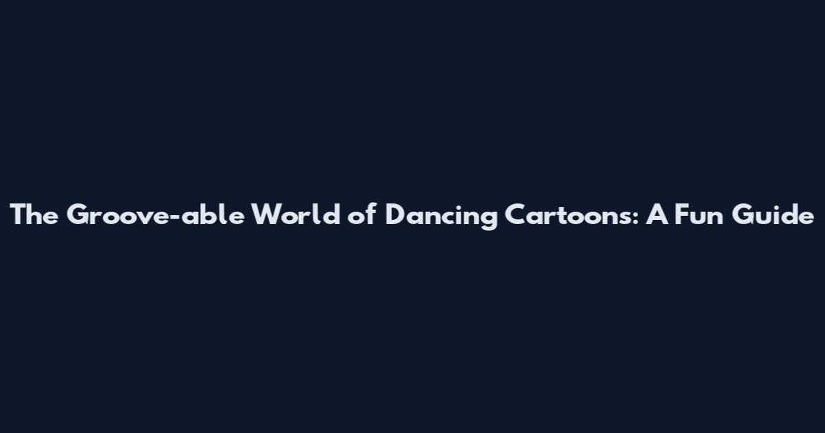 The Groove-able World of Dancing Cartoons: A Fun Guide