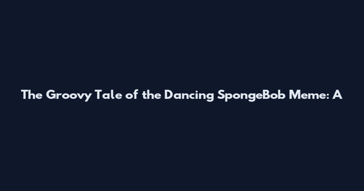 The Groovy Tale of the Dancing SpongeBob Meme: A