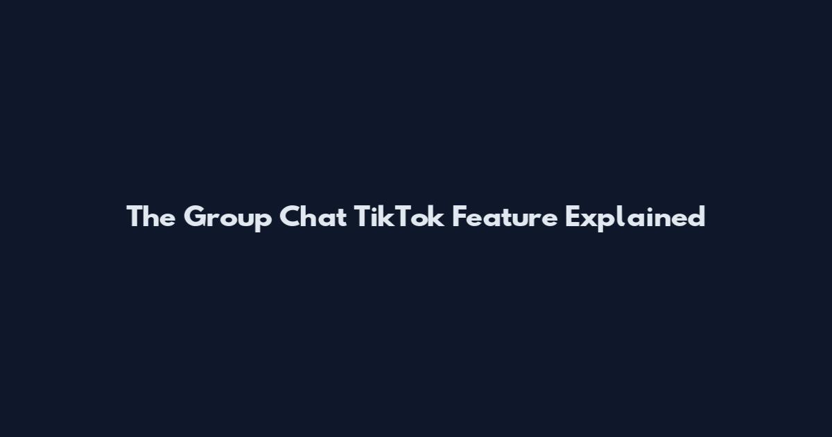 The Group Chat TikTok Feature Explained