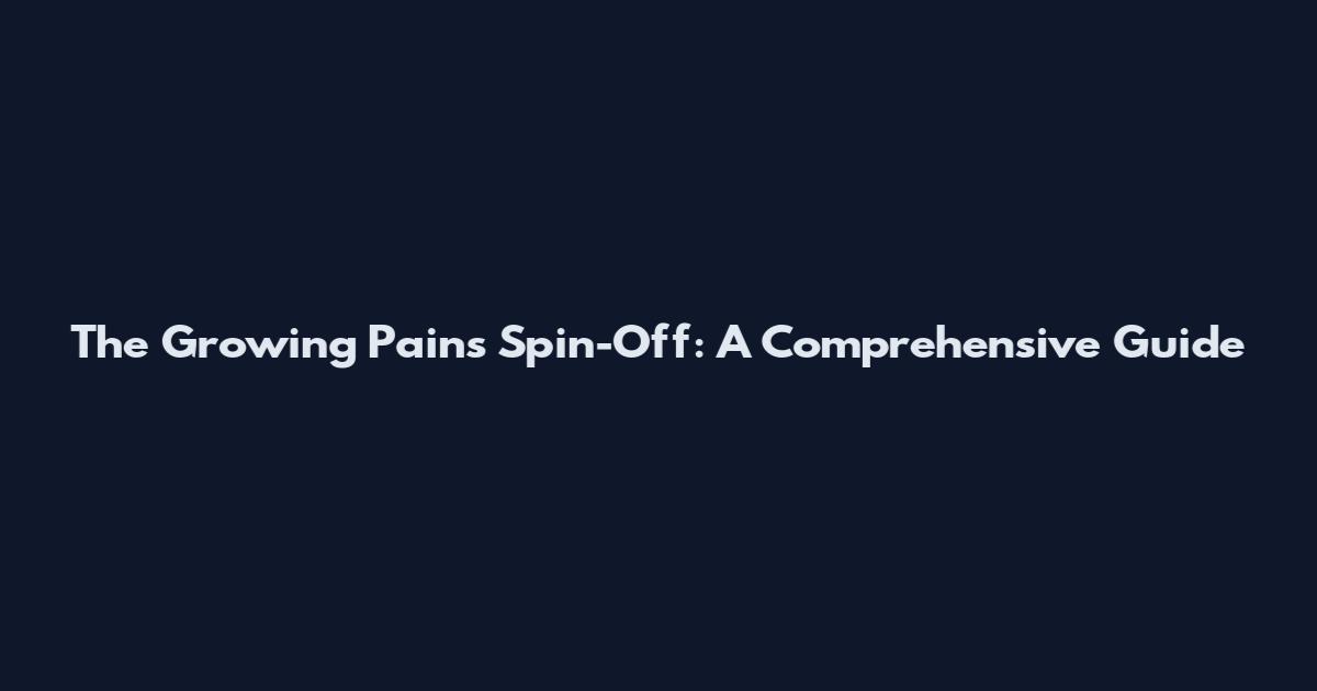 The Growing Pains Spin-Off: A Comprehensive Guide