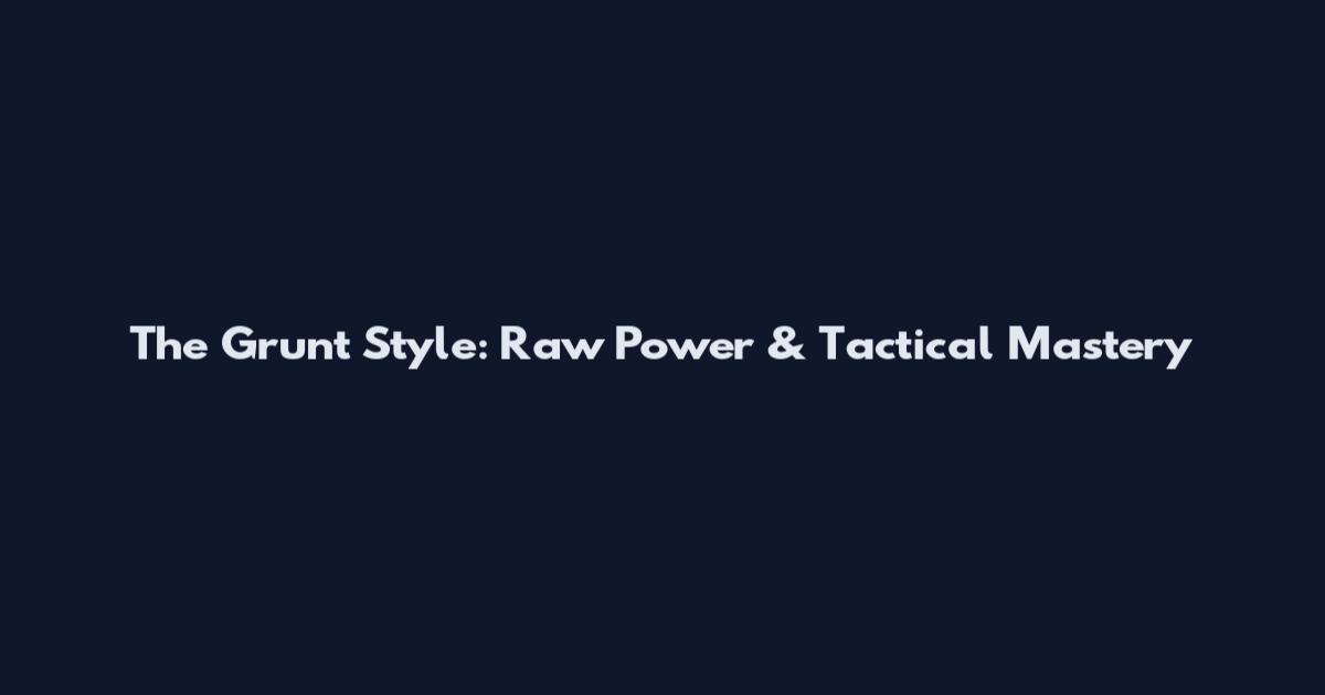 The Grunt Style: Raw Power & Tactical Mastery