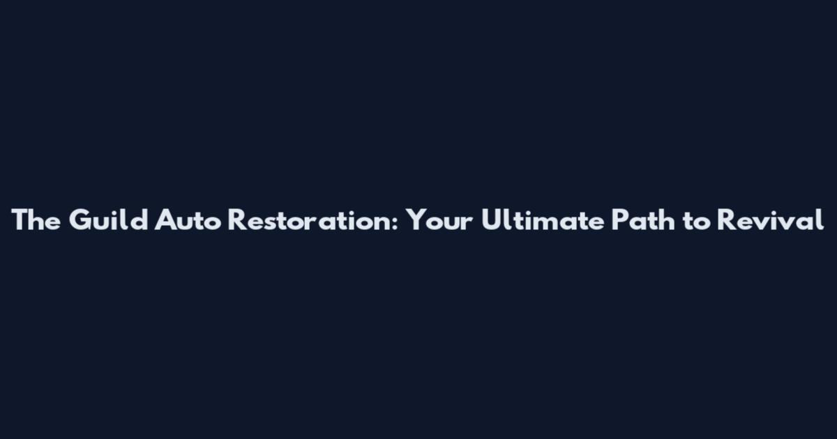 The Guild Auto Restoration: Your Ultimate Path to Revival