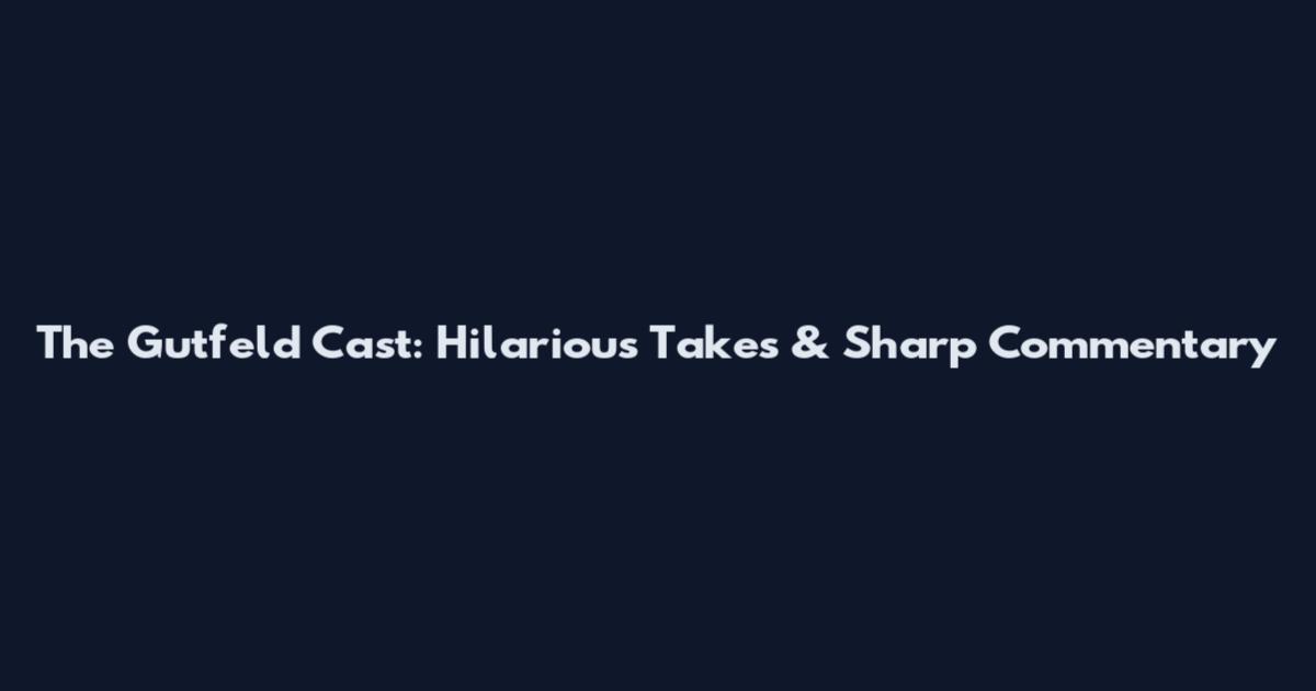 The Gutfeld Cast: Hilarious Takes & Sharp Commentary
