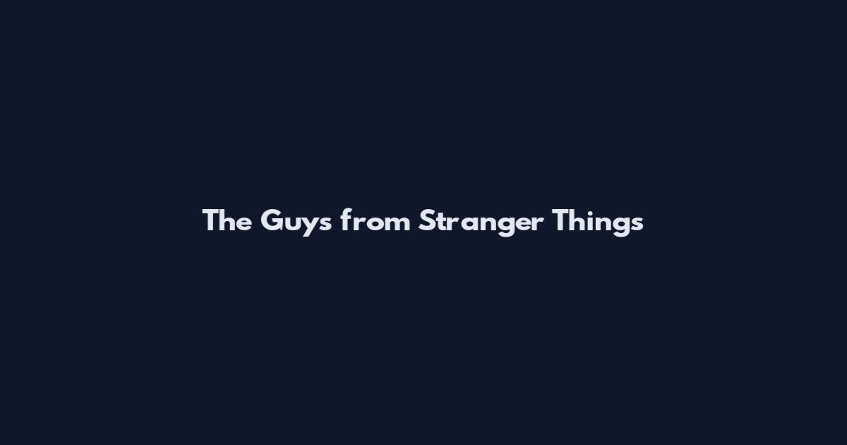 The Guys from Stranger Things