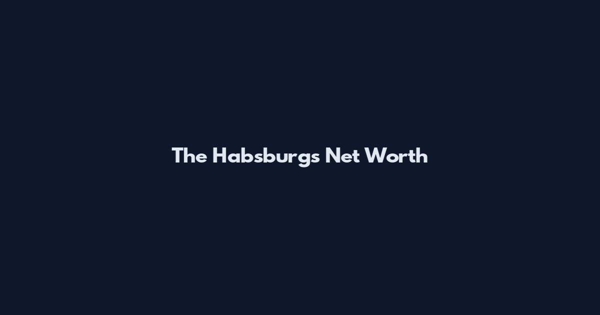 The Habsburgs Net Worth