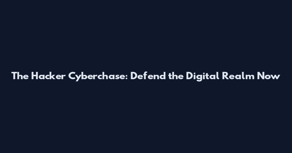 The Hacker Cyberchase: Defend the Digital Realm Now